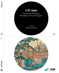 I 47 rōnin. Stampe del Chūshingura. Hiroshige e la Scuola Utagawa