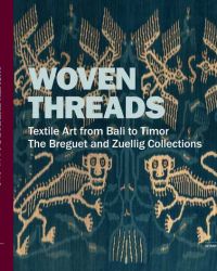Woven Threads. Textile Art from Bali to Timor. The Breguet and Zuellig Collections